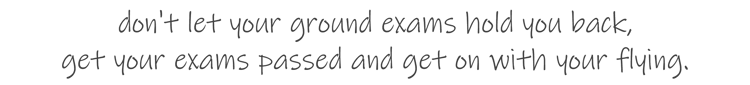 Don't let ground exams hold you back, get your exams passed and get on with your flying.